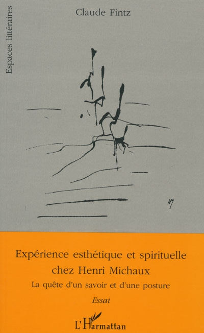 Expérience esthétique et spirituelle chez Henri Michaux : la quête d'un savoir et d'une posture : essai