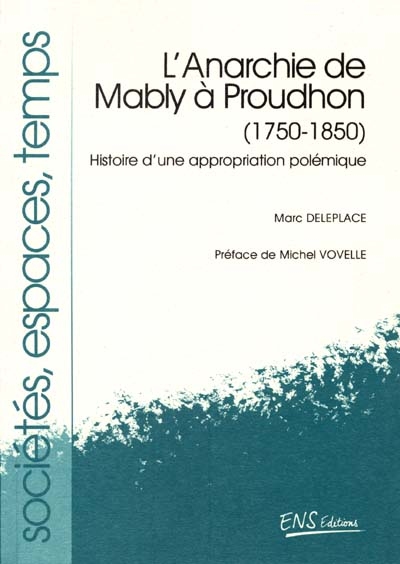 L'anarchie de Mably à Proudhon, 1750-1850 : histoire d'une appropriation polémique