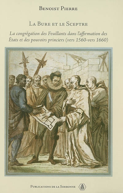 La bure et le sceptre : la congrégation des Feuillants dans l'affirmation des États et des pouvoirs princiers (vers 1560-vers 1660)