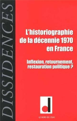 Dissidences. . 13 , L'historiographie de la décennie 1970 en France : inflexion, retournement, restauration politique ?