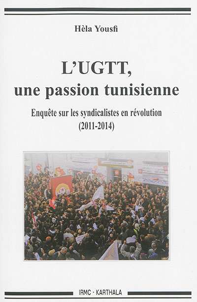 L'UGTT, une passion tunisienne : enquête sur les syndicalistes en révolution, 2011-2014