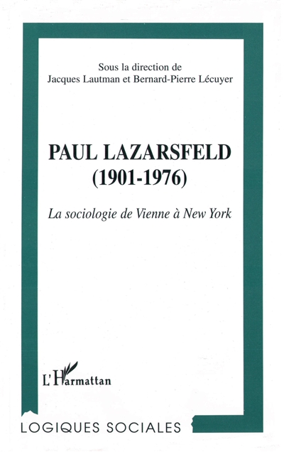 Paul Lazarsfeld, 1901-1976 : la sociologie de Vienne à New-York ;
