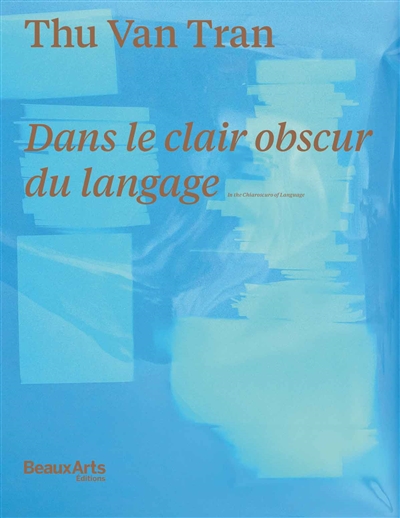 Thu Van Tran : dans le clair obscur du langage = Thu Van Tran : in the chiaroscuro of language
