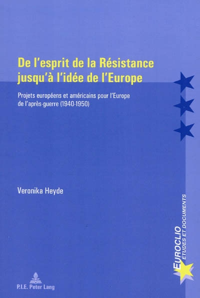 De l'esprit de la Résistance jusqu'à l'idée de l'Europe : Projets européens et américains pour l'Europe de l'après-guerre (1940-1950)