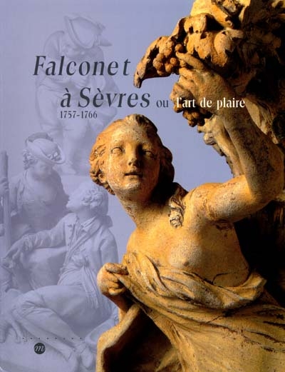 Falconet à Sèvres, 1757-1766 ou L'art de plaire : [exposition], Musée national de la céramique, Sèvres, 6 novembre 2001-4 février 2002