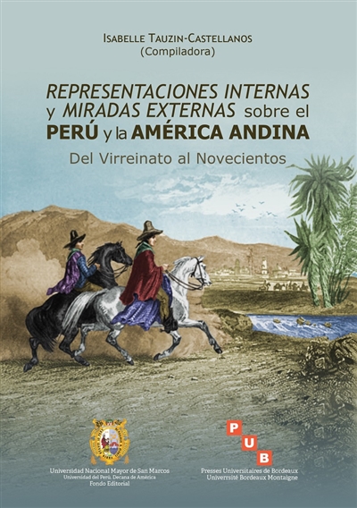 Representaciones internas y miradas externas sobre el Perú y la América andina : del virreinato al novecientos