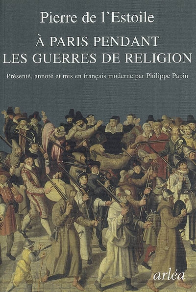 À Paris, pendant les guerres de religion : extraits de ses registres-journaux