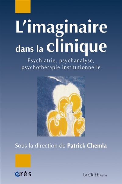 L'imaginaire dans la clinique : psychiatrie, psychanalyse, psychothérapie institutionnelle