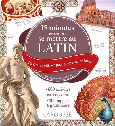 15 minutes par jour pour se mettre au latin : un outil efficace pour progresser en latin : pour débutants et faux débutants