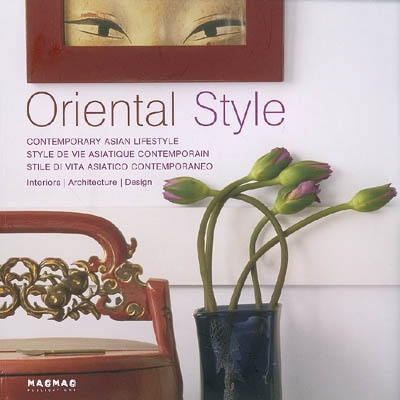 Oriental style : contemporary Asian lifestyle : interiors, architecture, design