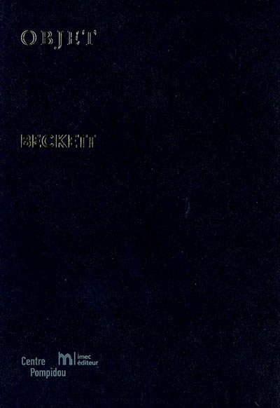 Objet Beckett : ouvrage réalisé à l'occasion de l' exposition "Samuel Beckett"présentée au Centre Pompidou, Galerie 2, du 14 mars au 25 juin 2007