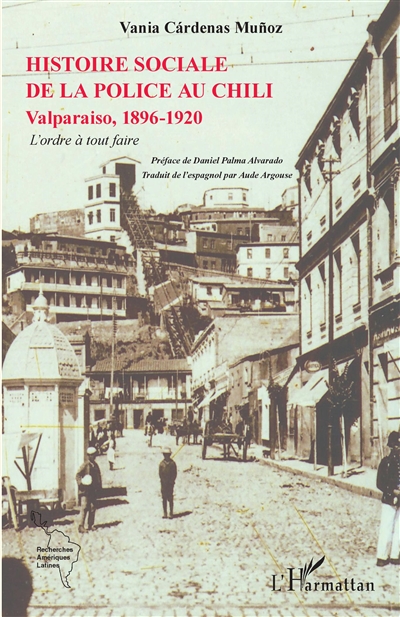 Histoire sociale de la police au Chili : Valparaiso, 1896-1920, l'ordre à tout faire