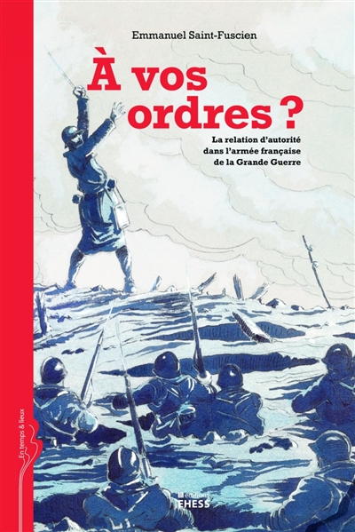 À vos ordres ? : la relation d'autorité dans l'armée française de la Grande guerre