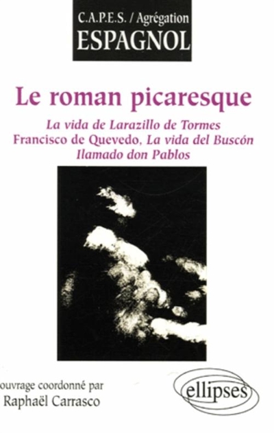 Le roman picaresque : La vida de Lazarillo de Tormes, Francisco de Quevedo, La vida del Buscón Ilamado don Pablos / ;
