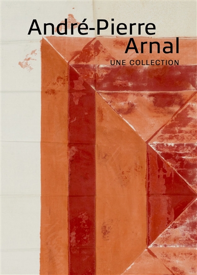 André-Pierre Arnal : une collection : [exposition, Montpellier, Musée Fabre, prévue du 6 février au 6 juin 2021