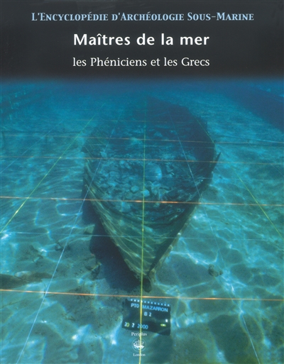 L'encyclopédie d'archéologie sous-marine : Les maîtres de la mer : Les Grecs et les Phéniciens