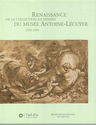 Renaissance de la collection de dessins du Musée Antoine Lécuyer, 1550-1950 : [exposition, Saint-Quentin, Musée Antoine Lécuyer, 2 décembre 2005-27 février 2006]