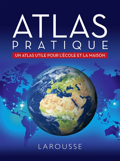 Atlas pratique [Larousse] : un atlas utile pour l'école et la maison