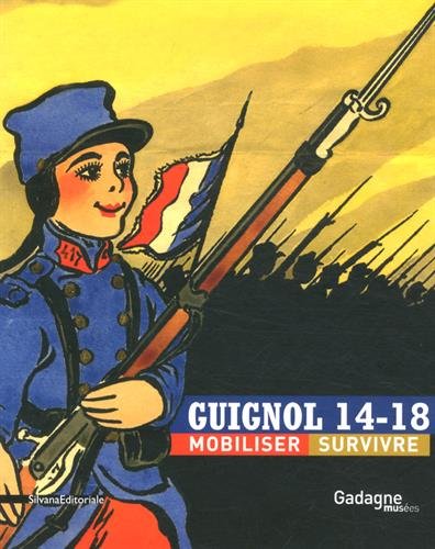 Guignol 14-18 : mobiliser, survivre : [exposition, Lyon, Musées Gadagne, 13 novembre 2015-28 février 2016]