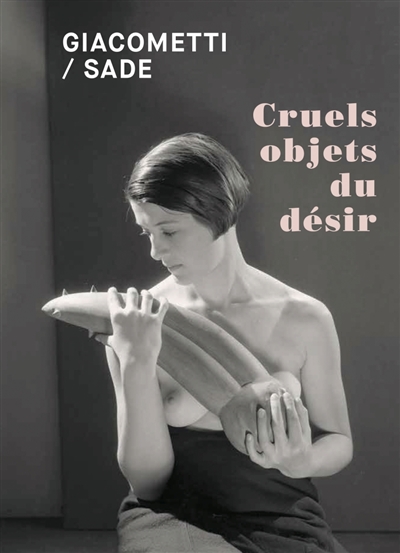 Giacometti-Sade : cruels objets du désir : [exposition, Institut Giacometti, Paris, du 21 novembre 2019 au 9 février]