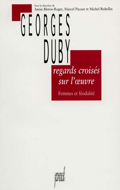 Regards croisés sur l'oeuvre de Georges Duby : femmes et féodalité : [contributions présentées au colloque de Mâcon, 1999]