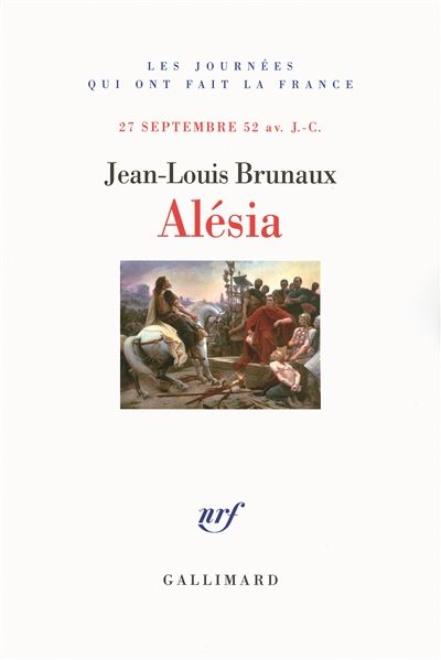Alésia, le tombeau de l'indépendance gauloise : 27 septembre 52 av. J.-C.