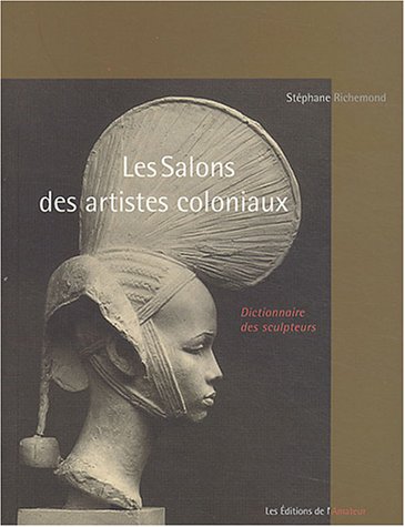 Les salons des artistes coloniaux ; suivi d'un Dictionnaire des sculpteurs