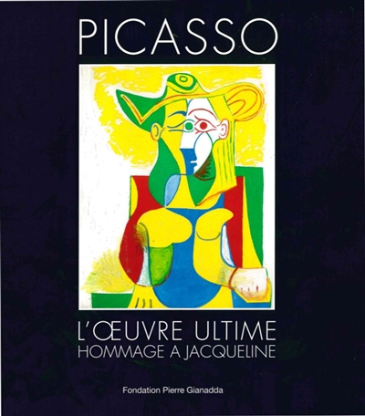 Picasso, l'oeuvre ultime : hommage à Jacqueline : [exposition], Fondation Pierre Gianadda, Martigny, Suisse, du 18 juin au 20 novembre 2016
