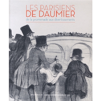 Les Parisiens de Daumier : de la promenade aux divertissements[exposition, Crédit municipal de paris, du 4 décembre 2013 au 4 mars 2014]