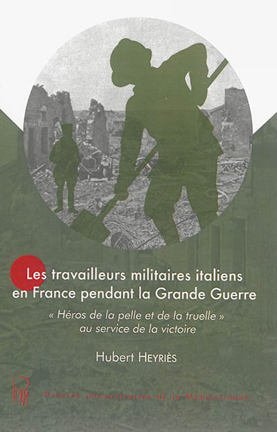 Les travailleurs militaires italiens en France pendant la Grande guerre : héros de la pelle et de la truelle au service de la France
