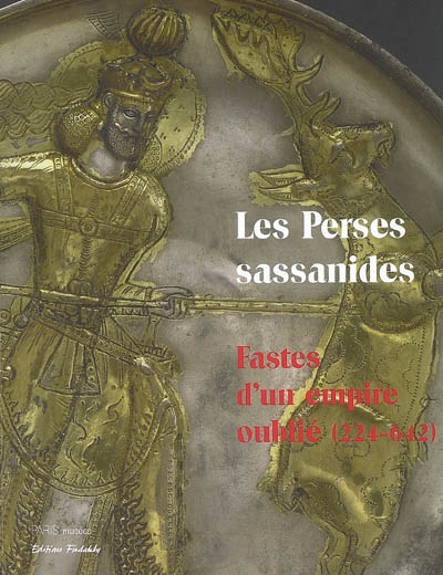 Les Perses sassanides : fastes d'un empire oublié, 224-642 : [exposition, Paris], Musée Cernuschi-Musée des arts de l'Asie de la Ville de Paris, 15 septembre-30 décembre 2006