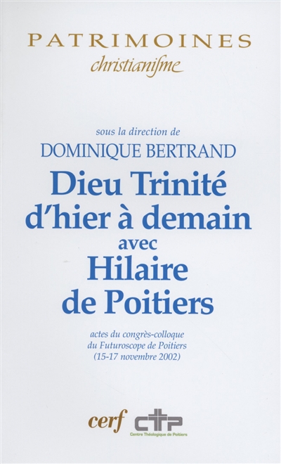 Dieu Trinité d'hier à demain avec Hilaire de Poitiers : actes du congrès-colloque du Futuroscope de Poitiers, 15-17 novembre 2002