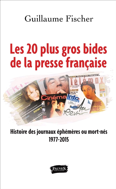 Les 20 plus gros bides de la presse française : histoire des journeaux éphémères ou mort-nés 1977-2015