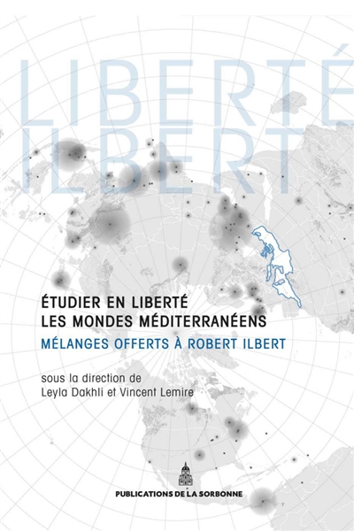 Étudier en liberté les mondes méditerranéens : mélanges offerts à Robert Ilbert