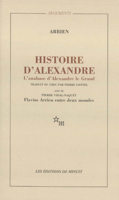 Histoire d'Alexandre ; L'anabase d'Alexandre le Grand ; et L'Inde suivi de Flavius Arrien entre deux mondes