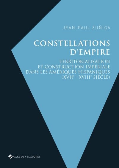 Constellations d'empire : territorialisation et construction impériale dans les amériques hispaniques, XVIIe-XVIIIe siècle