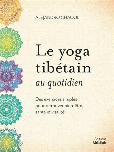 Le yoga tibétain au quotidien : des exercices simples pour retrouver bien-être, santé et vitalité