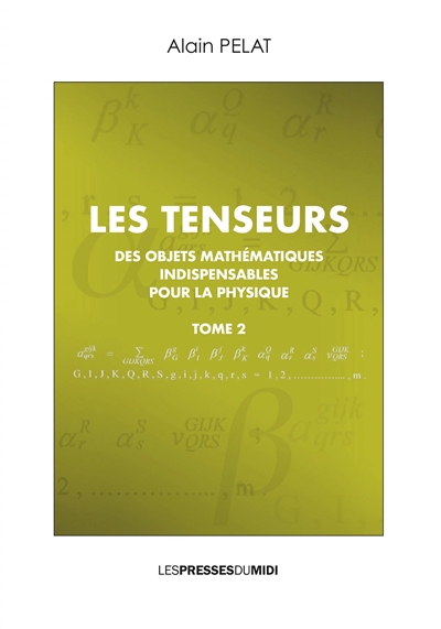 Les tenseurs : des objets mathématiques indispensables pour la physique. Tome 2