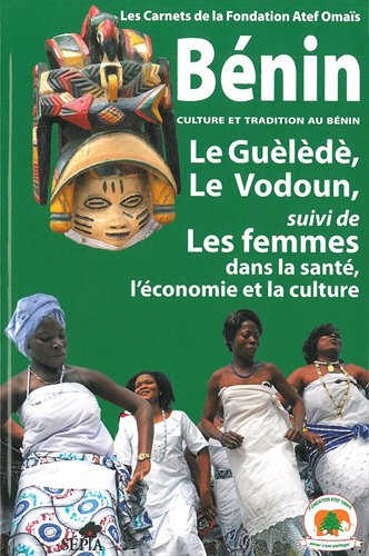 Culture et tradition au Bénin : le guèlèdè, le vodun ; suivi de Les femmes dans la santé, l'économie, la culture