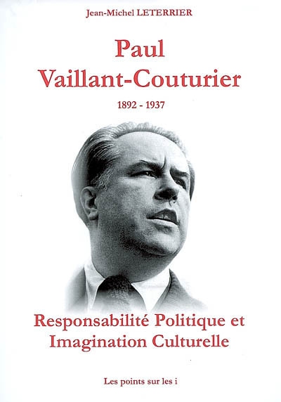 Paul Vaillant-Couturier, 1892-1937 : responsabilité politique et imagination culturelle