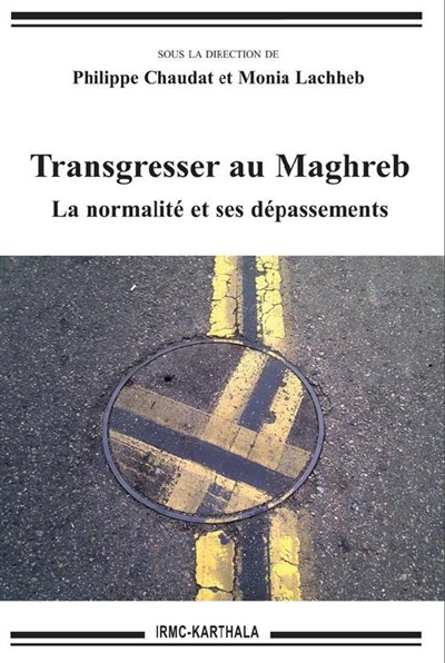Transgresser au Maghreb : la normalité et ses dépassements : [colloque international, Tunis, 21-22 novembre 2014] ;
