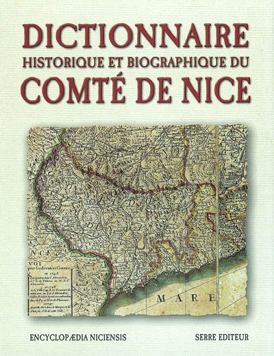 Dictionnaire historique et biographique du comté de Nice : hommes et événements, droit et institutions, arts et culture, lieux de mémoire
