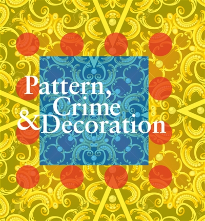 Pattern, crime & decoration : [exhibition, Geneva, Mamco Geneva, October 10, 2018-February 3, 2019, Dijon, Consortium museum Dijon, May 16-October 25, 2019]