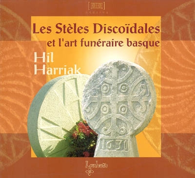 Les stèles discoïdales et l'art funéraire basque = Hil harriak