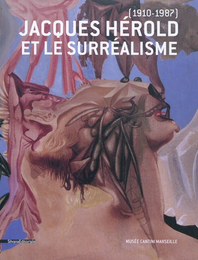 Jacques Hérold, 1910-1987, et le surréalisme : [exposition, Marseille, Musée Cantini, 10 octobre 2010-17 janvier 2011]