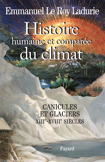 Histoire humaine et comparée du climat. 1 , Canicules et glaciers, XIIIe-XVIIIe siècles
