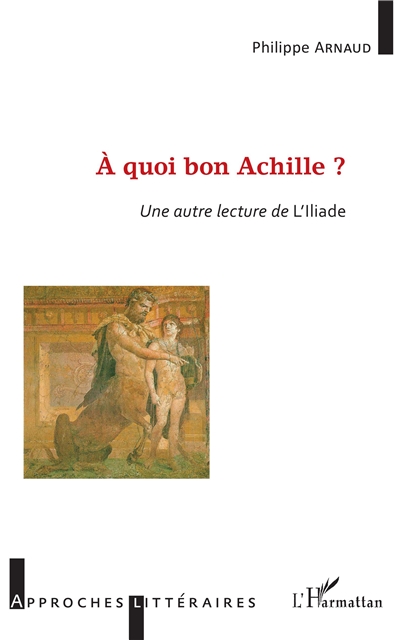À quoi bon Achille ? : une autre lecture de l'"Iliade"
