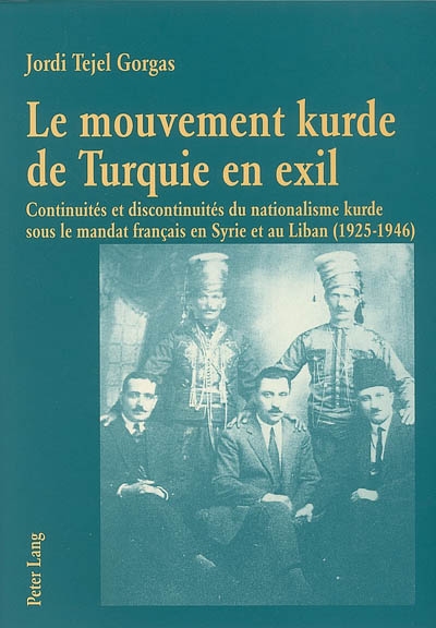 Le mouvement kurde de Turquie en exil : continuités et discontinuités du nationalisme kurde sous le mandat français en Syrie et au Liban (1925-1946)