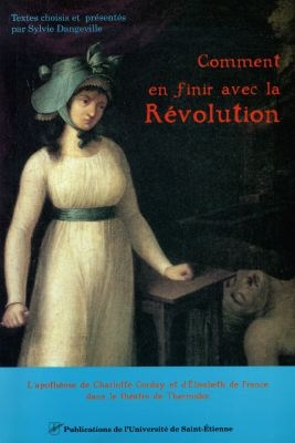 Comment en finir avec la Révolution : l'apothéose de Charlotte Corday et d'Élisabeth de France dans le théâtre de Thermidor