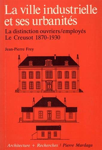 La Ville industrielle et ses urbanités : la distinction ouvriers-employés : Le Creusot 1870-1930